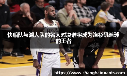 快船队与湖人队的名人对决谁将成为洛杉矶篮球的王者