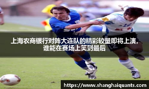 上海农商银行对阵大连队的精彩较量即将上演，谁能在赛场上笑到最后