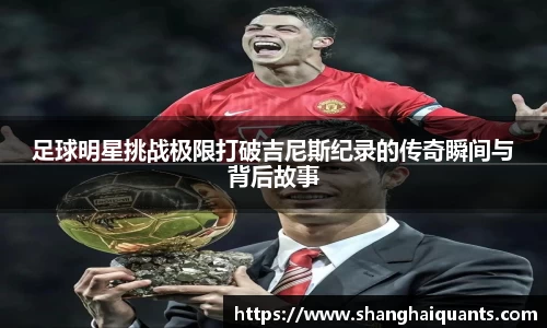 足球明星挑战极限打破吉尼斯纪录的传奇瞬间与背后故事